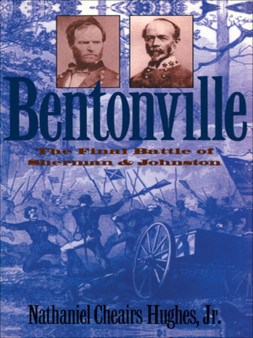 Title details for Bentonville: The Final Battle of Sherman and Johnston by Nathaniel Cheairs Hughes Jr. - Available